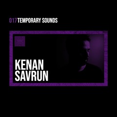 Temporary Sounds 017 - Kenan Savrun