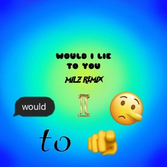 Would I Lie To You Milz Remix