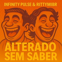 Infinity Pulse & RittyMIBR - Alterado Sem Saber