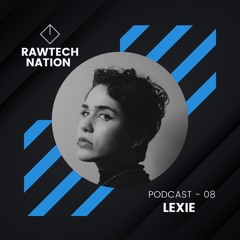 LEXIE - PODCAST RAWTECH NATION 08