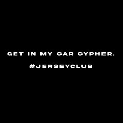 Get in My Car Cypher. #jerseyclub