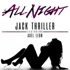Jack Thriller - All Night feat. Axel Leon (Produced by DGMayne)