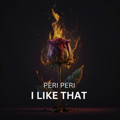 I Like That - (Peri Peri ORIGINAL)