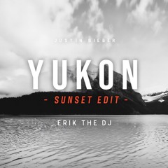 YUKON - Justin Bieber - Erik the DJ Edit