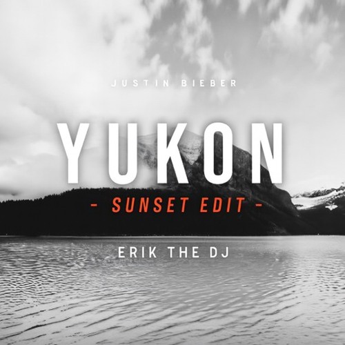 YUKON - Justin Bieber - Erik the DJ Edit