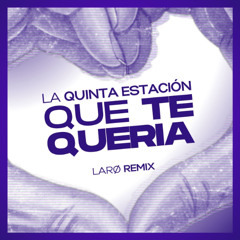 La Quinta Estación - QUE TE QUERIA (LARØ Remix)