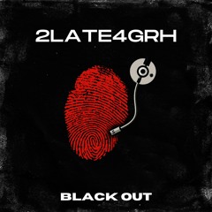 2Late4GRH - Black out
