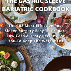 free read✔ THE GASTRIC SLEEVE BARIATRIC COOKBOOK: The 108 Most Effective Post Sleeve Surgery Low