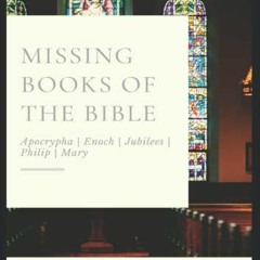 [Read] EBOOK EPUB KINDLE PDF Missing Books of the Bible: Apocrypha, Enoch, Jubilees, Philip, Mary by