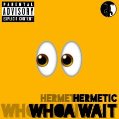 Whoa Wait - Hermetic (Prod. By Legion Beats)