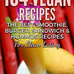 kindle👌 104 Vegan Recipes: The Best Smoothie, Burger, Sandwich & Hummus Recipes for Clean Eating