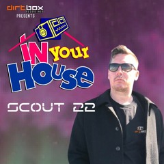 Dirtbox Recordings Presents "In Your House" 007- SCOUT 22