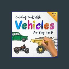 Read eBook [PDF] ❤ Coloring Book with Vehicles for tiny hands: For Kids Ages 1-4 : Car, Truck, Air