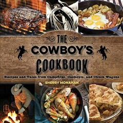 [VIEW] [PDF EBOOK EPUB KINDLE] The Cowboy's Cookbook: Recipes and Tales from Campfires, Cookouts, an