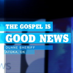 The Gospel is Good News | Duane Sheriff