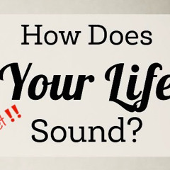 How Does Your Life Sound?