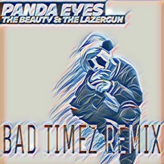 Panda Eyes - The Beauty & The Lazergun (BAD TIMEZ Remix)