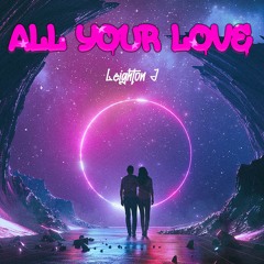 All Your Love - Leighton J [Free Download]