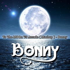 To The MOOn VS Arcade ( Mashup ) - Bonny