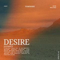 TOMNOISE #001 – DESIRE JOURNEY | 2025-12-07 | AN ORGANIC MELODIC VOYAGE
