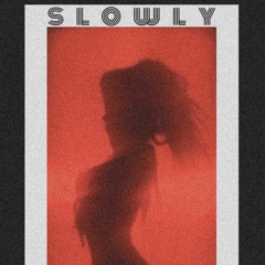 Slowly