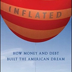 ACCESS [EPUB KINDLE PDF EBOOK] Inflated: How Money and Debt Built the American Dream