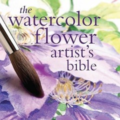 ❤[PDF]⚡  Watercolor Flower Artist's Bible: An Essential Reference for the Practi