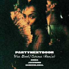 PartyNextDoor - Wus Good / Curious (Remix) - Circa, gabesglobal, JavSound