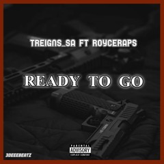 Treigns Sa - Ready To Go Ft RoyceRaps(Prod.3deeebeatz)