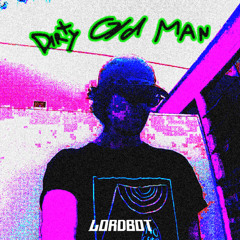 Lordbot - DIRTY OLD MAN (FREE DOWNLOAD)