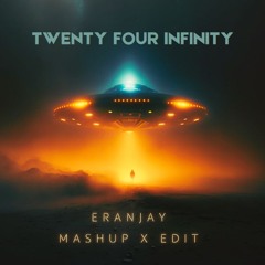 TWENTY FOUR INFINITY - ERAN JAY (MASHUP X EDIT PACK)