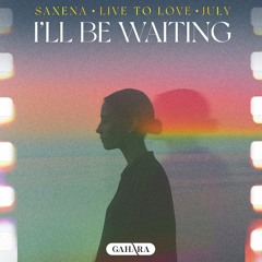 Saxena, live to love, july - I'll Be Waiting