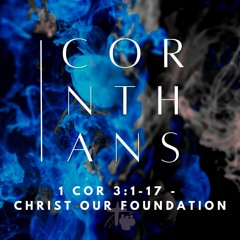 Christ Our Foundation (1 Cor 3:1-17)