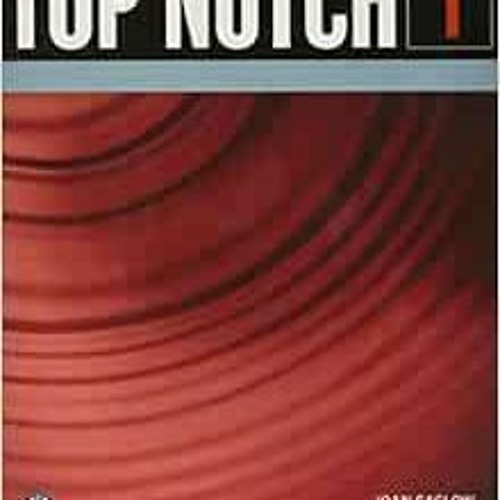 Stream [PDF] ❤️ Read TOP NOTCH 1 3/E STUDENT BOOK 392893 by Joan  SaslowAllen Ascher by Janetdaisycai | Listen online for free on SoundCloud