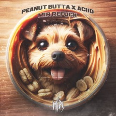 PEANUT BUTTA x ACIID [MIR REFUCK]