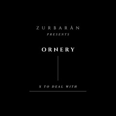 Zurbarån presents - Ornery - X To Deal With