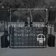 Late Night Tea 026 (Russo-Tam Wedding Mix)