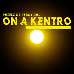 On A Kentro Pheelz Ft Fireboy