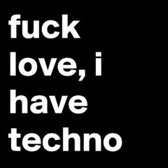 Fuck love, I have techno