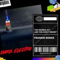 YOU WANNA ACT LIKE YOU DON'T KNOW / DARK ELECTRO VERSION