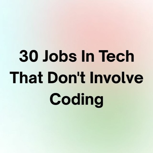 30 Jobs In Tech That Don't Involve Coding