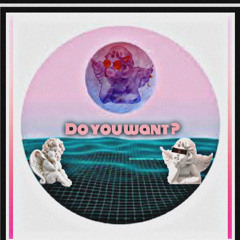 DO YOU WANT ?