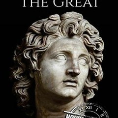 [Get] EBOOK EPUB KINDLE PDF Alexander the Great: A Life From Beginning to End (Milita
