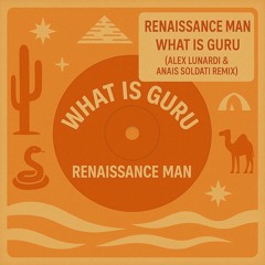 RENAISSANCE MAN - WHAT IS GURU (ALEX LUNARDI & ANAIS SOLDATI REMIX)