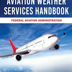 DOWNLOAD PDF 🗂️ Aviation Weather Services Handbook: FAA AC 00-45H by  Federal Aviati