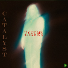 Catalyst - U got me dreamin