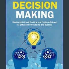 Read PDF ⚡ The Art and Science of Decision-Making: Mastering Critical Thinking and Problem-Solving