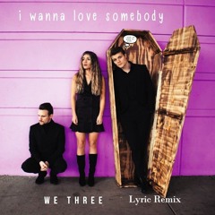 We Three I Wanna Love Somebody Lyric Remix