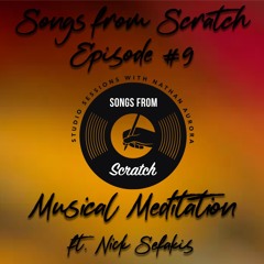 Songs From Scratch Episode #9 "Musical Meditation" ft. Nick Sefakis