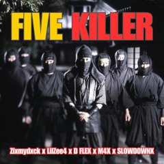 Five Killer - Zixmydxck X LilZee4 X D FLEX X M4X X SLOWDOWNX